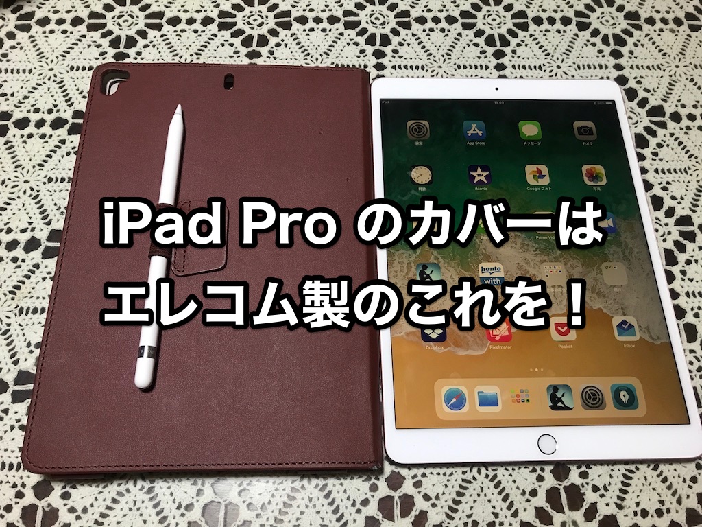 iPad Pro 10.5インチ用のカバーはこれ！Apple Pencilも収納できるエレコムのケースを激推しします！